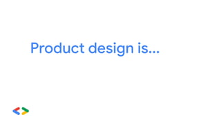 Product design is...
 