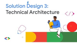 Solution Design 3:
Technical Architecture
 