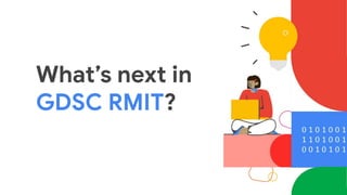 What’s next in
GDSC RMIT?
 