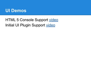 UI Demos
HTML 5 Console Support video
Initial UI Plugin Support video
 