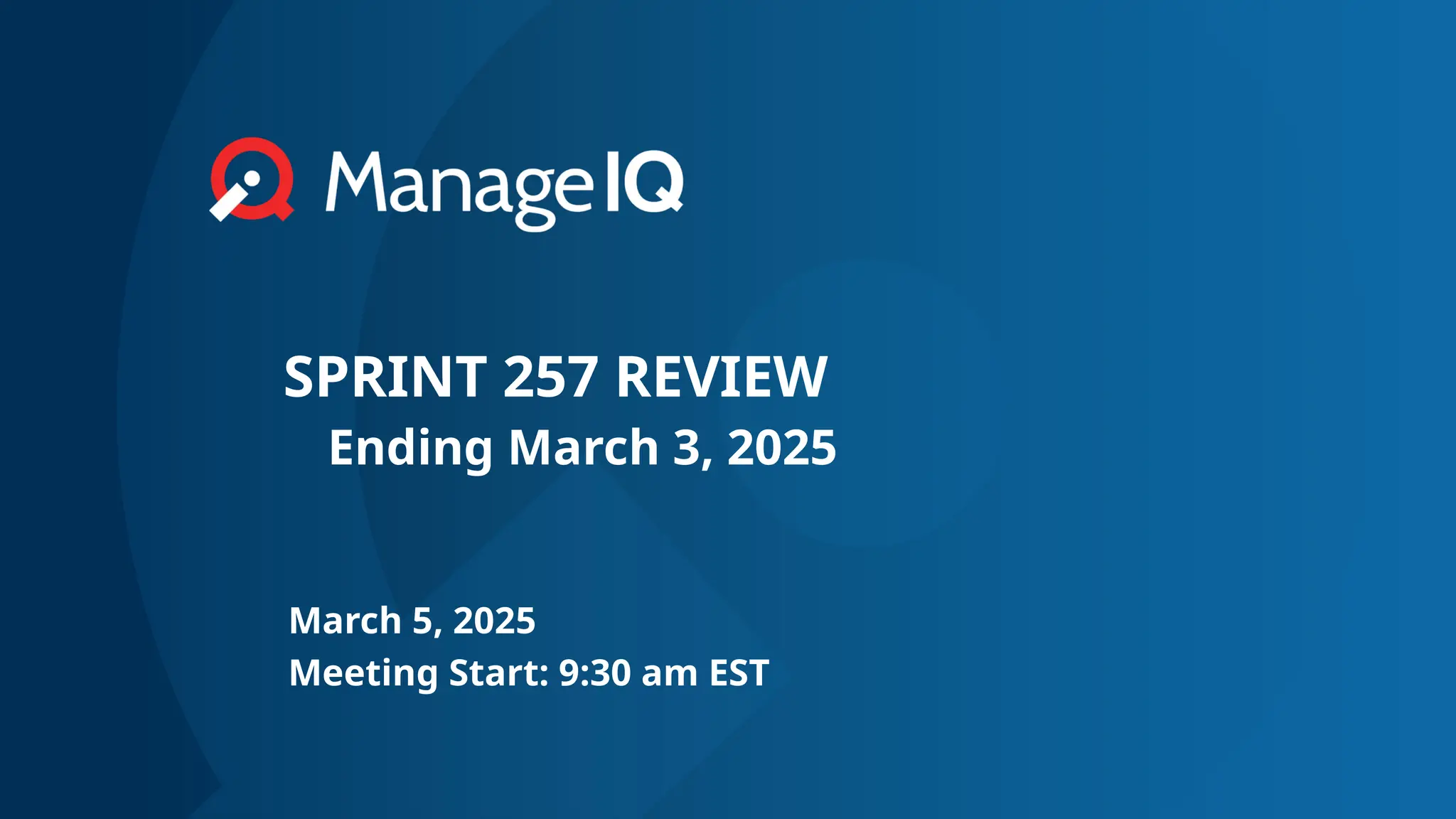 SPRINT 257 REVIEW
Ending March 3, 2025
March 5, 2025
Meeting Start: 9:30 am EST
 