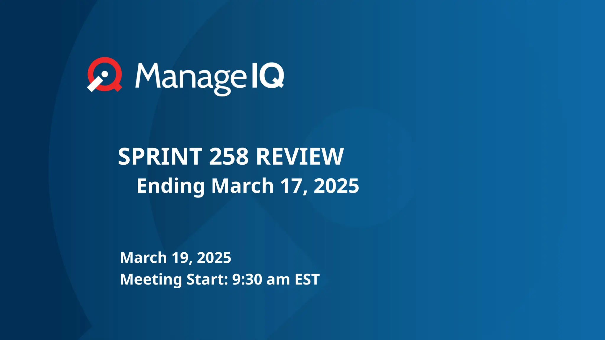 SPRINT 258 REVIEW
Ending March 17, 2025
March 19, 2025
Meeting Start: 9:30 am EST
 