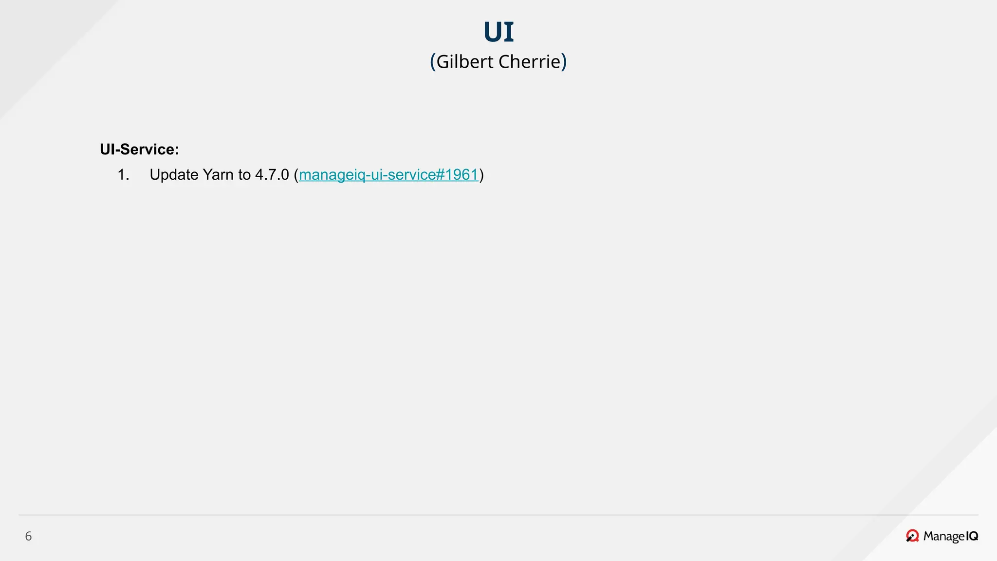 6
UI-Service:
1. Update Yarn to 4.7.0 (manageiq-ui-service#1961)
UI
(Gilbert Cherrie)
 
