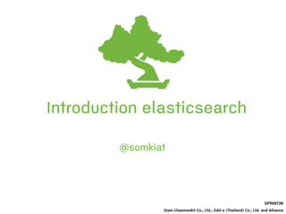 Introduction elasticsearch
@somkiat
SPRINT3R
Siam Chamnankit Co., Ltd., Odd-e (Thailand) Co., Ltd. and Alliance
 