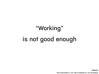 “Working”
SPRINT3R
Siam Chamnankit Co., Ltd., Odd-e (Thailand) Co., Ltd. and Alliance
is not good enough
 