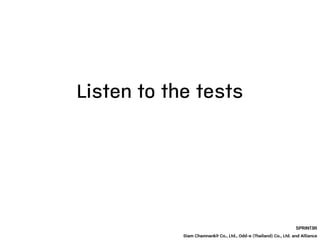 Listen to the tests
SPRINT3R
Siam Chamnankit Co., Ltd., Odd-e (Thailand) Co., Ltd. and Alliance
 