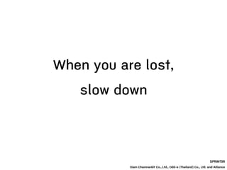 When you are lost,
SPRINT3R
Siam Chamnankit Co., Ltd., Odd-e (Thailand) Co., Ltd. and Alliance
slow down
 
