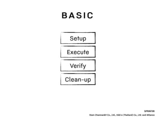 B A S I C
SPRINT3R
Siam Chamnankit Co., Ltd., Odd-e (Thailand) Co., Ltd. and Alliance
Setup
Execute
Verify
Clean-up
 