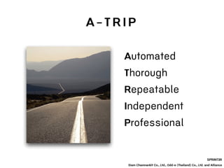A - T R I P
SPRINT3R
Siam Chamnankit Co., Ltd., Odd-e (Thailand) Co., Ltd. and Alliance
Automated
Thorough
Repeatable
Independent
Professional
 