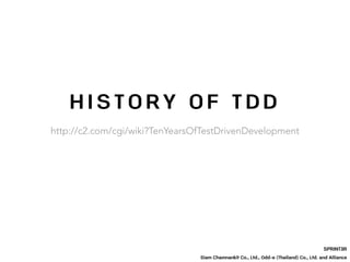 H I S T O R Y O F T D D
SPRINT3R
Siam Chamnankit Co., Ltd., Odd-e (Thailand) Co., Ltd. and Alliance
http://c2.com/cgi/wiki?TenYearsOfTestDrivenDevelopment
 