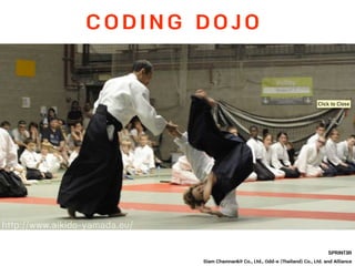 C O D I N G D O J O
SPRINT3R
Siam Chamnankit Co., Ltd., Odd-e (Thailand) Co., Ltd. and Alliance
http://www.aikido-yamada.eu/
 