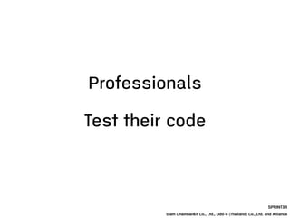 Professionals
SPRINT3R
Siam Chamnankit Co., Ltd., Odd-e (Thailand) Co., Ltd. and Alliance
Test their code
 
