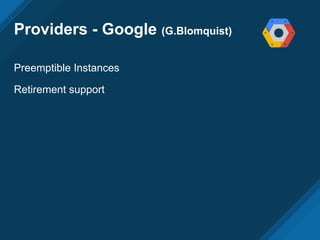 Providers - Google (G.Blomquist)
Preemptible Instances
Retirement support
 