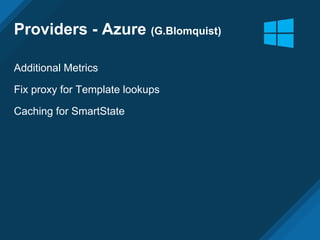 Providers - Azure (G.Blomquist)
Additional Metrics
Fix proxy for Template lookups
Caching for SmartState
 