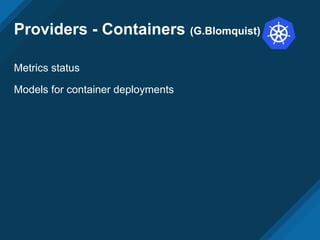 Providers - Containers (G.Blomquist)
Metrics status
Models for container deployments
 