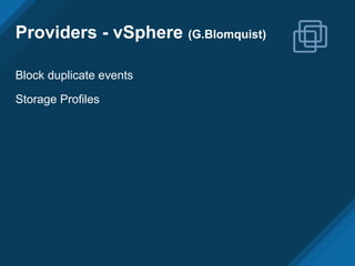 Providers - vSphere (G.Blomquist)
Block duplicate events
Storage Profiles
 