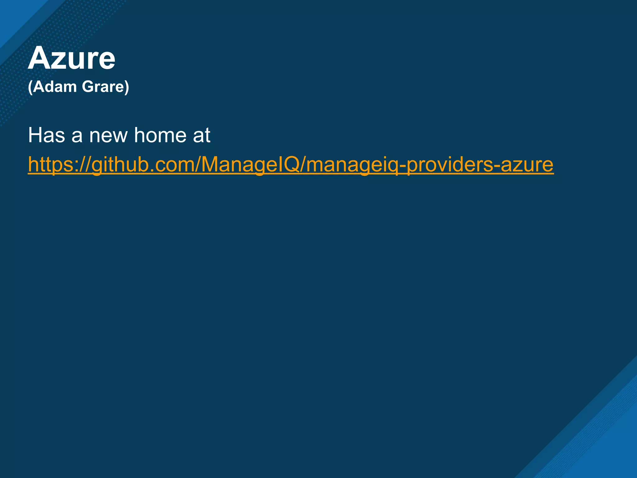 Azure
(Adam Grare)
Has a new home at
https://github.com/ManageIQ/manageiq-providers-azure
 