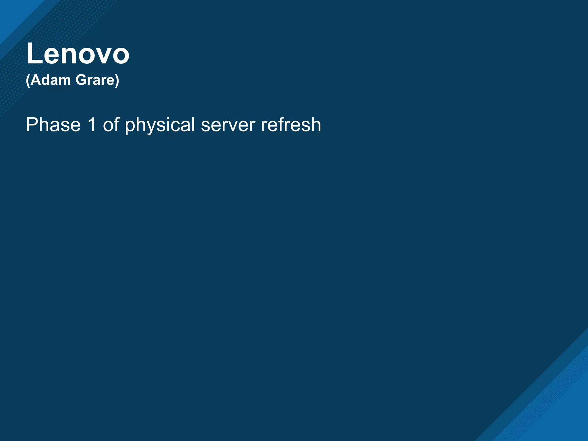 Lenovo
(Adam Grare)
Phase 1 of physical server refresh
 