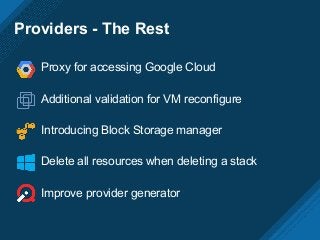 Providers - The Rest
Proxy for accessing Google Cloud
Additional validation for VM reconfigure
Introducing Block Storage manager
Delete all resources when deleting a stack
Improve provider generator
 