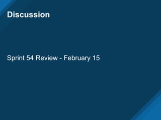 Discussion
Sprint 54 Review - February 15
 