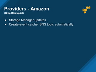 Providers - Amazon
(Greg Blomquist)
● Storage Manager updates
● Create event catcher SNS topic automatically
 