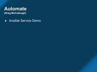 Automate
(Greg McCullough)
● Ansible Service Demo
 