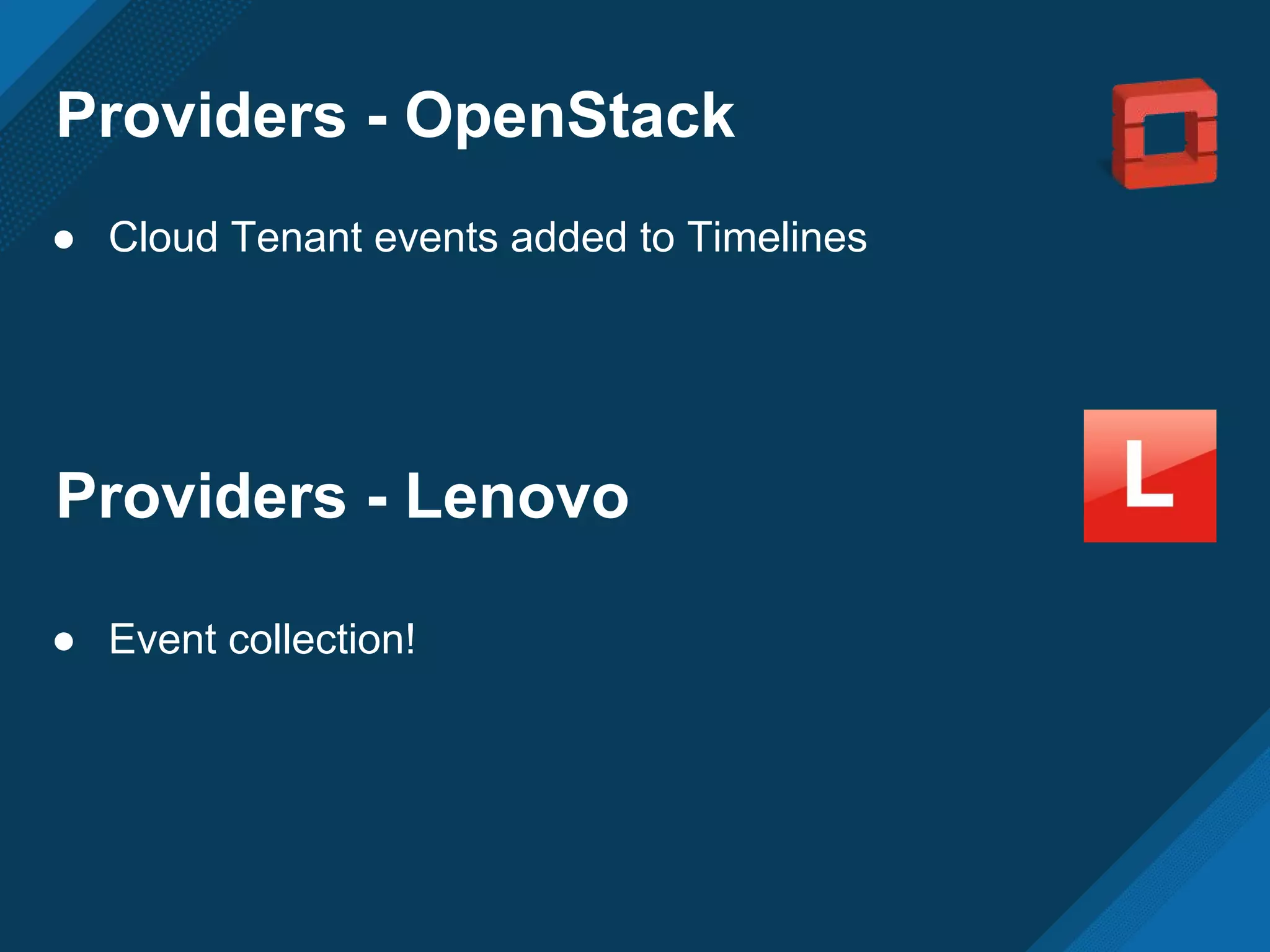 Providers - OpenStack
● Cloud Tenant events added to Timelines
Providers - Lenovo
● Event collection!
 