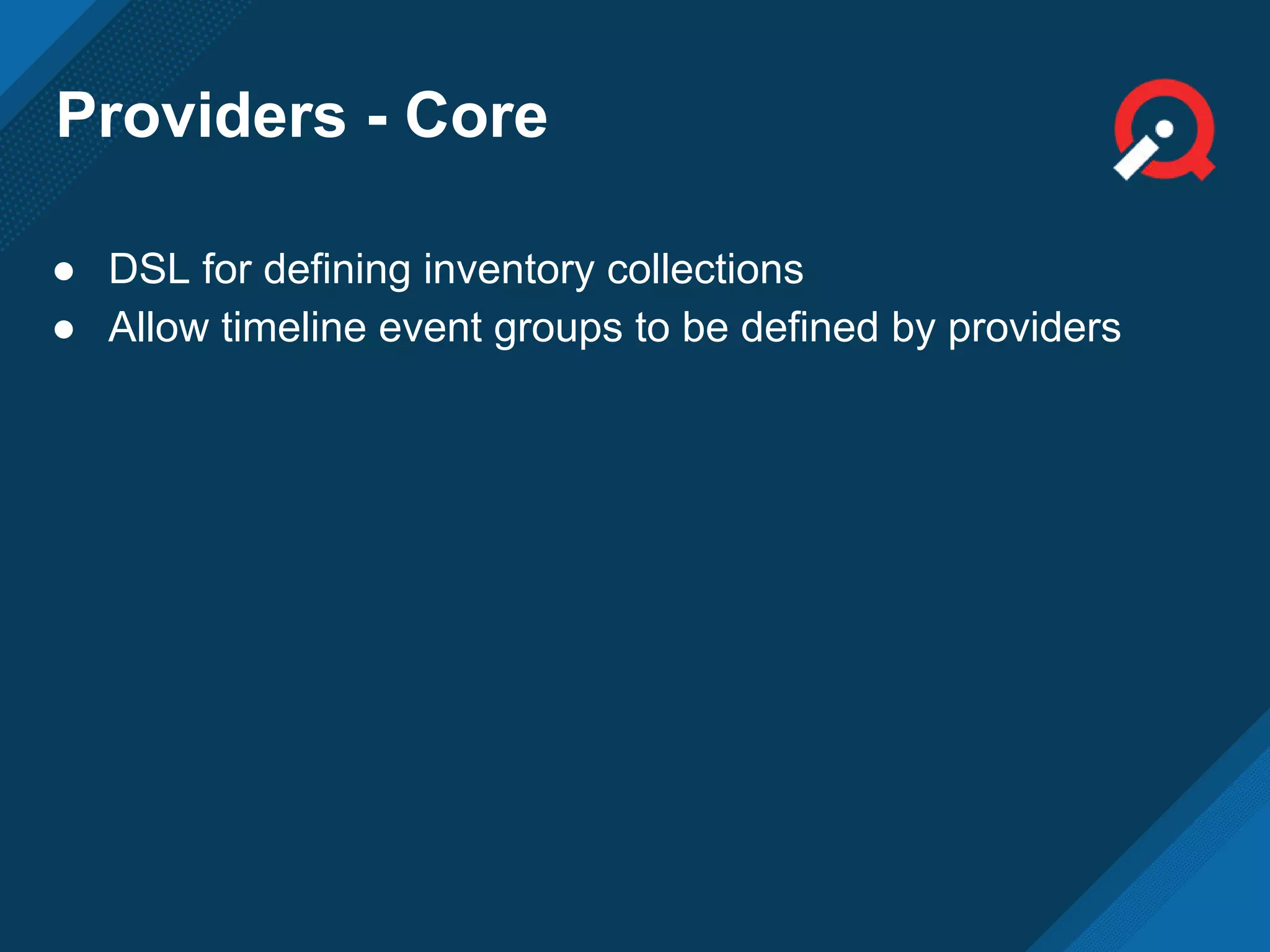Providers - Core
● DSL for defining inventory collections
● Allow timeline event groups to be defined by providers
 