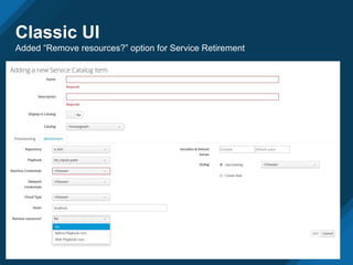 Classic UI
Added “Remove resources?” option for Service Retirement
 