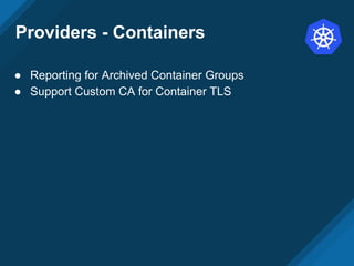 Providers - Containers
● Reporting for Archived Container Groups
● Support Custom CA for Container TLS
 
