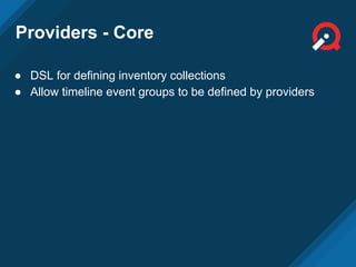 Providers - Core
● DSL for defining inventory collections
● Allow timeline event groups to be defined by providers
 