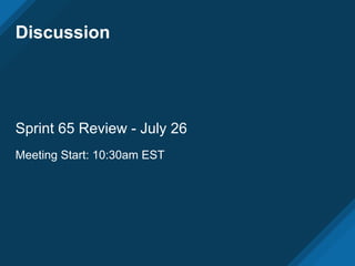 Discussion
Sprint 65 Review - July 26
Meeting Start: 10:30am EST
 