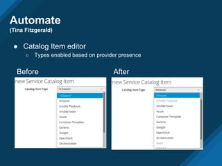 Automate
(Tina Fitzgerald)
● Catalog Item editor
○ Types enabled based on provider presence
Before After
 
