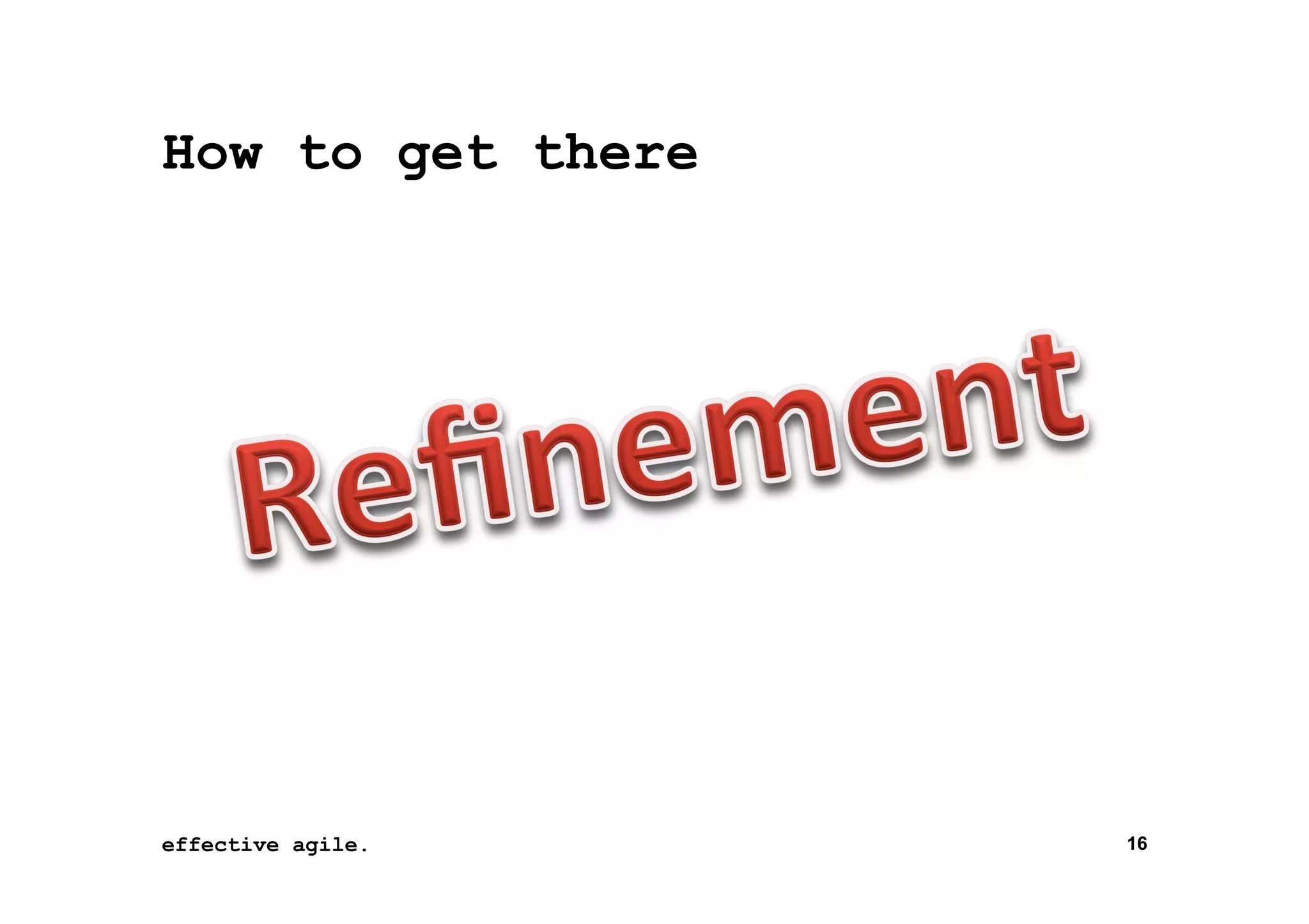 How to get there

effective agile.
16	
  November	
  2012	
  

16

 