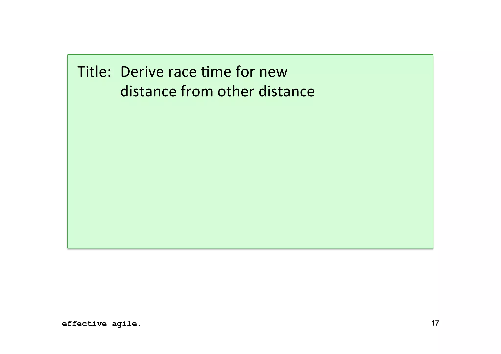 Title: 	
  Derive	
  race	
  *me	
  for	
  new	
   	
  
	
   	
  distance	
  from	
  other	
  distance	
  

effective agile.
16	
  November	
  2012	
  

17

 