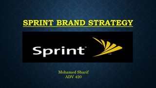 SPRINT BRAND STRATEGY
Mohamed Sharif
ADV 420
 