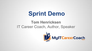 Sprint Demo
Tom Henricksen
IT Career Coach, Author, Speaker
 