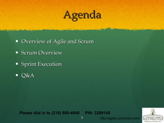 Agenda Overview of Agile and Scrum Scrum Overview Sprint Execution Q&A Please dial in to (218) 895-4640  PIN: 3289145 http://agile.conscires.com/ 