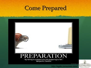 Come Prepared http://agile.conscires.com/ 