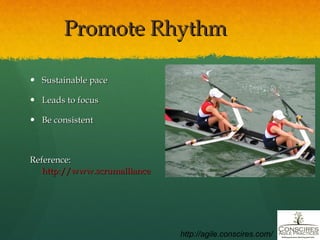 Promote Rhythm Sustainable pace Leads to focus Be consistent  Reference:  http://www.scrumalliance.org/articles/34 http://agile.conscires.com/ 