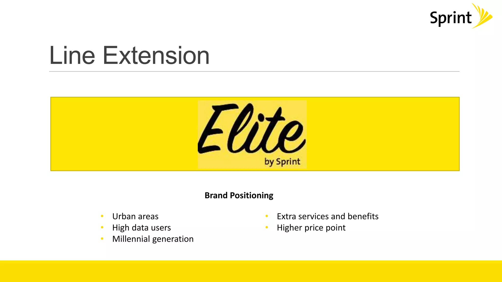Line Extension
• Urban areas
• High data users
• Millennial generation
Brand Positioning
• Extra services and benefits
• Higher price point
 
