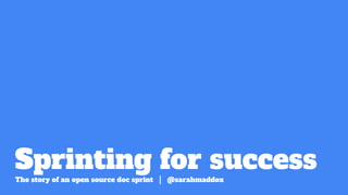 Sprinting for successThe story of an open source doc sprint | @sarahmaddox
 