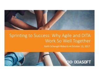 Sprinting to Success: Why Agile and DITA
Work So Well Together
Keith Schengili-Roberts ● October 12, 2017
 