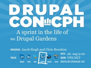 A sprint in the life of
Drupal Gardens
  Jacob Singh and Chris Brookins
                                   26. aug 9:00
                                   VPS.NET
 