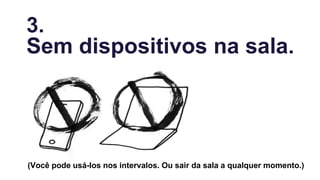3.
Sem dispositivos na sala.
(Você pode usá-los nos intervalos. Ou sair da sala a qualquer momento.)
 