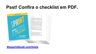 Psst! Confira o checklist em PDF.
thesprintbook.com/tools
 