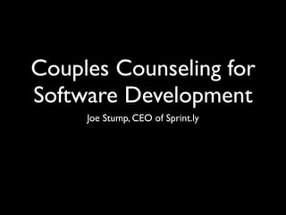 Couples Counseling for
Software Development
     Joe Stump, CEO of Sprint.ly
 