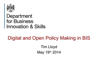 Digital and Open Policy Making in BIS
Tim Lloyd
May 19th
2014
 