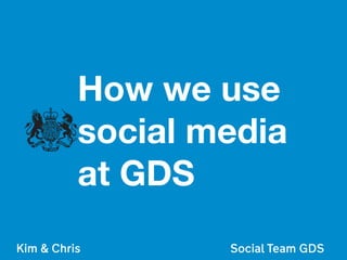 Kim & Chris Social Team GDS
How we use
social media
at GDS
 
