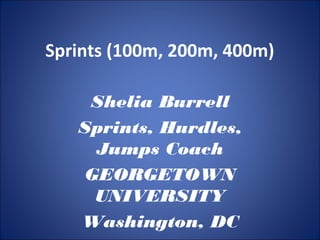 Sprints (100m, 200m, 400m) 
Shelia Burrell 
Sprints, Hurdles, 
Jumps Coach 
GEORGETOWN 
UNIVERSITY 
Washington, DC 
 